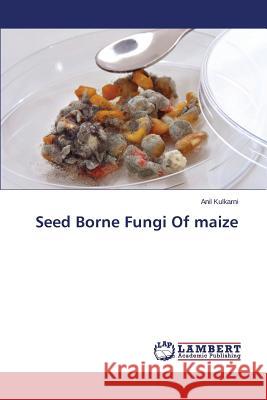 Seed Borne Fungi Of maize Kulkarni Anil 9783659814174 LAP Lambert Academic Publishing