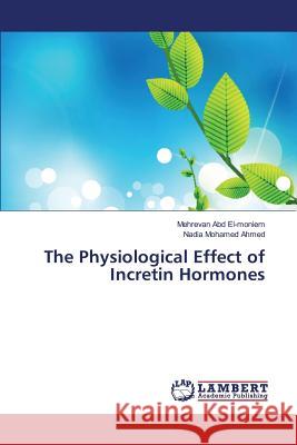 The Physiological Effect of Incretin Hormones Abd El-Moniem Mehrevan, Ahmed Nadia Mohamed 9783659814365