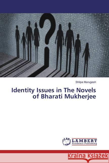 Identity Issues in The Novels of Bharati Mukherjee Murugesh, Shilpa 9783659814518