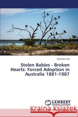 Stolen Babies - Broken Hearts: Forced Adoption in Australia 1881-1987 Cole Christine 9783659814549