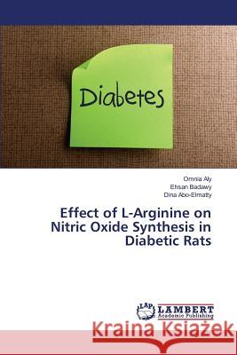 Effect of L-Arginine on Nitric Oxide Synthesis in Diabetic Rats Aly Omnia                                Badawy Ehsan                             Abo-Elmatty Dina 9783659814679 LAP Lambert Academic Publishing