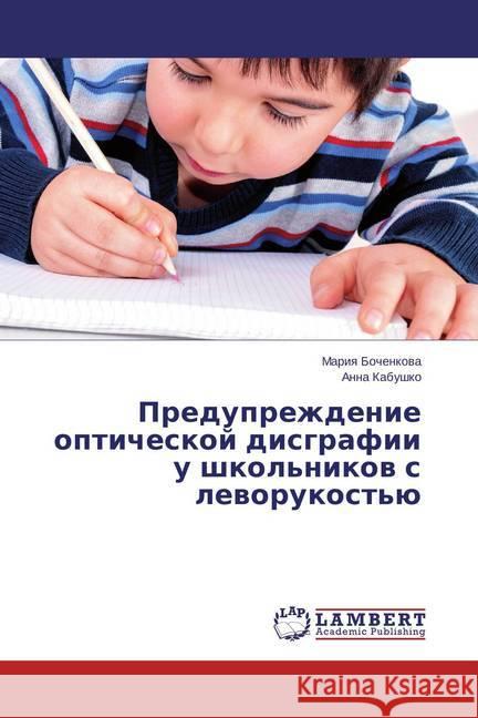 Preduprezhdenie opticheskoj disgrafii u shkol'nikov s levorukost'ju Bochenkova, Mariya; Kabushko, Anna 9783659814792 LAP Lambert Academic Publishing