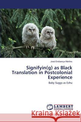 Signifyin(g) as Black Translation in Postcolonial Experience Martins José Endoença 9783659815119