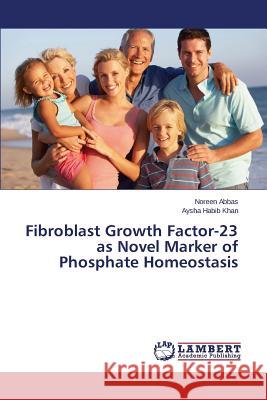 Fibroblast Growth Factor-23 as Novel Marker of Phosphate Homeostasis Abbas Noreen                             Khan Aysha Habib 9783659815126