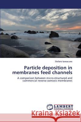 Particle deposition in membranes feed channels Iannacone Stefano 9783659815133 LAP Lambert Academic Publishing