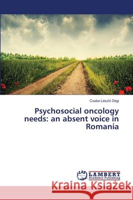 Psychosocial oncology needs: an absent voice in Romania Dégi, Csaba László 9783659815270