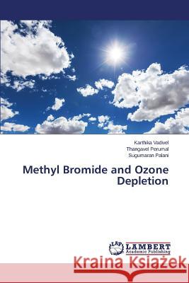 Methyl Bromide and Ozone Depletion Vadivel Karthika, Perumal Thangavel, Palani Sugumaran 9783659815454