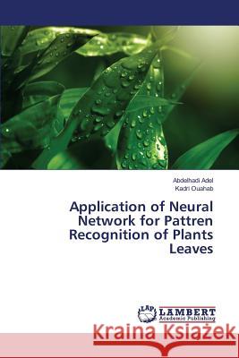 Application of Neural Network for Pattren Recognition of Plants Leaves Adel Abdelhadi                           Ouahab Kadri 9783659815775