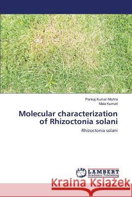 Molecular characterization of Rhizoctonia solani Mishra Pankaj Kumar, Kumari Mala 9783659816185