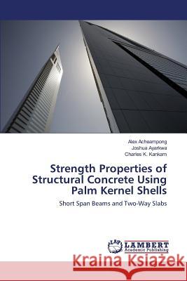Strength Properties of Structural Concrete Using Palm Kernel Shells Acheampong Alex, Ayarkwa Joshua, K Kankam Charles 9783659816772 LAP Lambert Academic Publishing