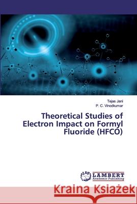 Theoretical Studies of Electron Impact on Formyl Fluoride (HFCO) Jani, Tejas; Vinodkumar, P. C. 9783659817281 LAP Lambert Academic Publishing