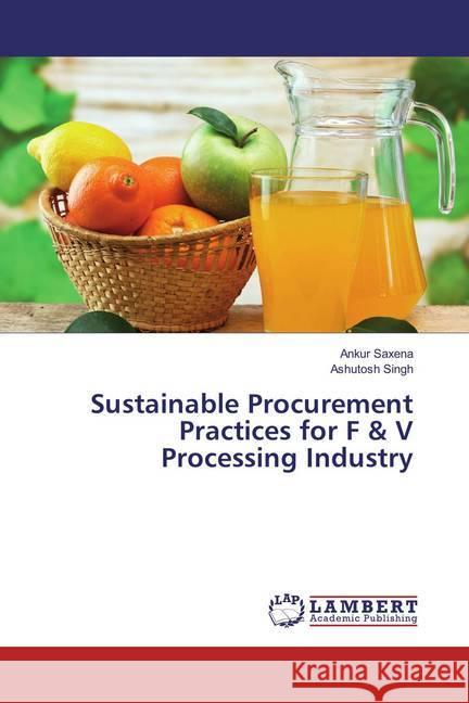 Sustainable Procurement Practices for F & V Processing Industry Saxena, Ankur; Singh, Ashutosh 9783659817410 LAP Lambert Academic Publishing