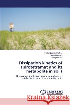 Dissipation kinetics of spirotetramat and its metabolite in soils Nageswara Rao Tentu 9783659817588 LAP Lambert Academic Publishing