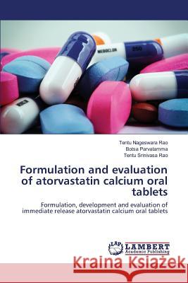 Formulation and evaluation of atorvastatin calcium oral tablets Nageswara Rao Tentu, Parvatamma Botsa, Srinivasa Rao Tentu 9783659817595 LAP Lambert Academic Publishing