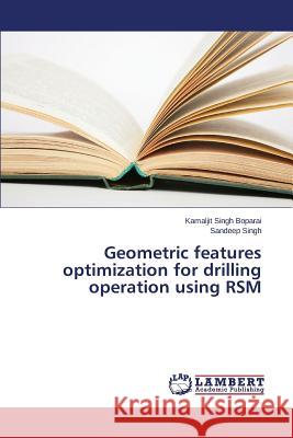 Geometric features optimization for drilling operation using RSM Boparai Kamaljit Singh                   Singh Sandeep 9783659818011 LAP Lambert Academic Publishing