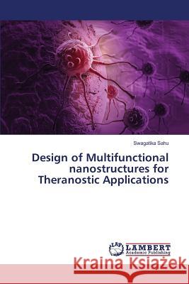 Design of Multifunctional nanostructures for Theranostic Applications Sahu Swagatika 9783659818196