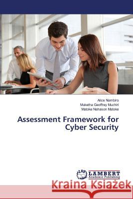 Assessment Framework for Cyber Security Nambiro Alice                            Geoffrey Muchiri Muketha                 Nahason Matoke Matoke 9783659818783