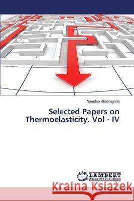 Selected Papers on Thermoelasticity. Vol - IV Khobragade Namdeo 9783659818981