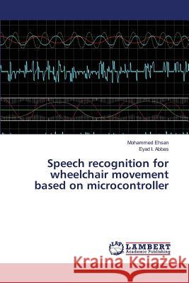 Speech recognition for wheelchair movement based on microcontroller Ehsan Mohammed                           I. Abbas Eyad 9783659819520 LAP Lambert Academic Publishing