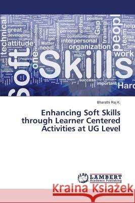 Enhancing Soft Skills through Learner Centered Activities at UG Level Raj K. Bharathi 9783659819667 LAP Lambert Academic Publishing