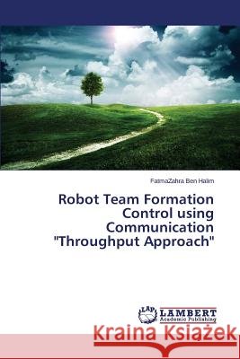 Robot Team Formation Control using Communication Throughput Approach Ben Halim Fatmazahra 9783659819797