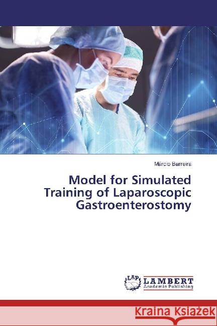 Model for Simulated Training of Laparoscopic Gastroenterostomy Barreira, Márcio 9783659819933