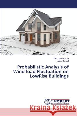 Probabilistic Analysis of Wind load Fluctuation on LowRise Buildings Vasishta Yeshpal                         Bansal Neeru 9783659820366