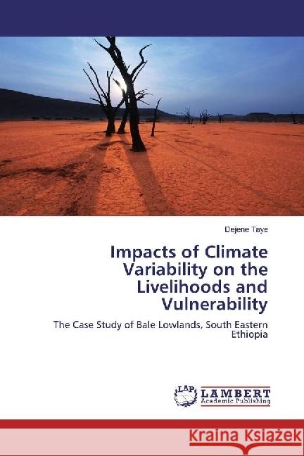Impacts of Climate Variability on the Livelihoods and Vulnerability : The Case Study of Bale Lowlands, South Eastern Ethiopia Taye, Dejene 9783659820441