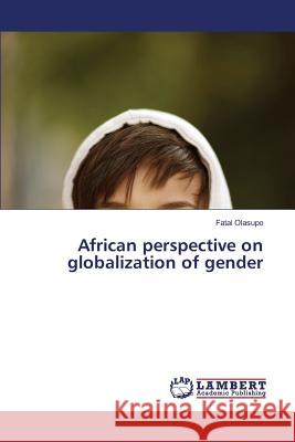 African perspective on globalization of gender Olasupo Fatai 9783659820670 LAP Lambert Academic Publishing
