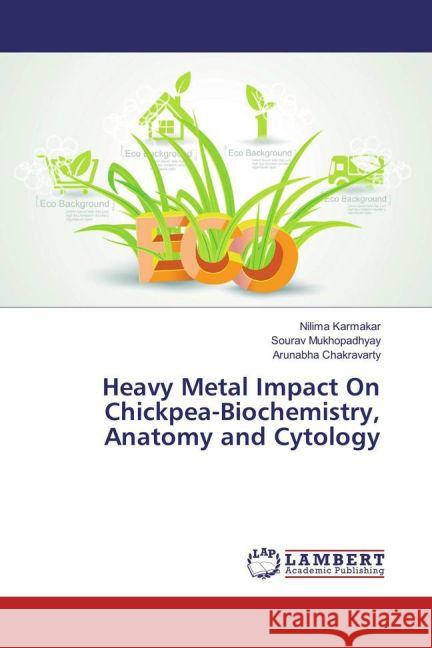 Heavy Metal Impact On Chickpea-Biochemistry, Anatomy and Cytology Karmakar, Nilima; Mukhopadhyay, Sourav; Chakravarty, Arunabha 9783659820939