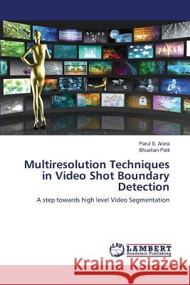 Multiresolution Techniques in Video Shot Boundary Detection Arora Parul S, Patil Bhushan 9783659821141