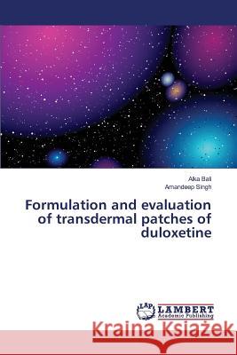 Formulation and evaluation of transdermal patches of duloxetine Bali Alka                                Singh Amandeep 9783659821172 LAP Lambert Academic Publishing