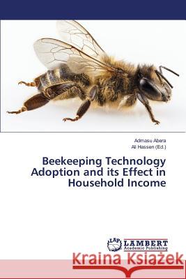 Beekeeping Technology Adoption and its Effect in Household Income Abera Admasu                             Hassen Ali 9783659821196 LAP Lambert Academic Publishing