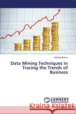 Data Mining Techniques in Tracing the Trends of Business Bairam Manjula 9783659821479 LAP Lambert Academic Publishing