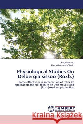 Physiological Studies On Delbergia sissoo (Roxb.) Ahmed Sargul, Muhammed-Gharib Ikbal 9783659821684