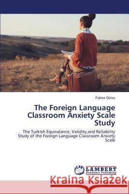 The Foreign Language Classroom Anxiety Scale Study Gürsu Fatma 9783659821790