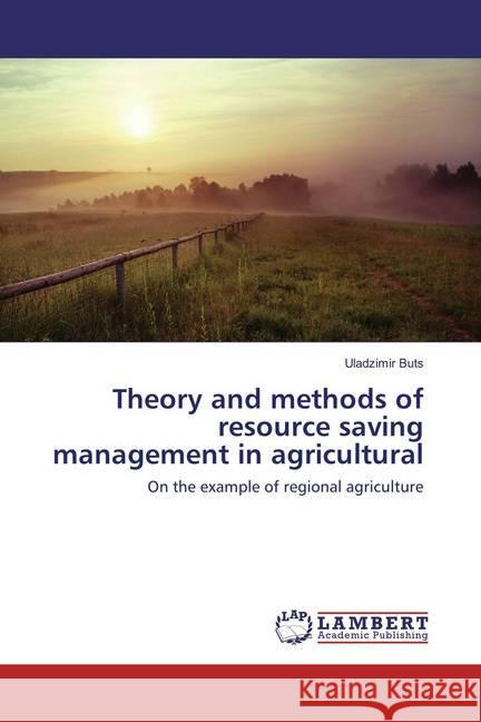 Theory and methods of resource saving management in agricultural production : On the example of regional agriculture Buts, Uladzimir 9783659822247