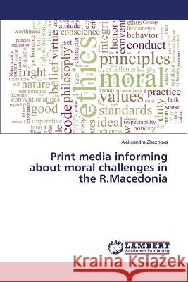 Print media informing about moral challenges in the R.Macedonia Zhezhova Aleksandra 9783659822315 LAP Lambert Academic Publishing