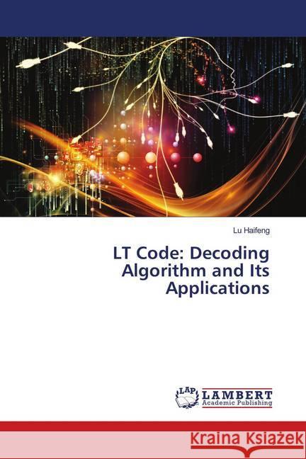 LT Code: Decoding Algorithm and Its Applications Haifeng, Lu 9783659822339