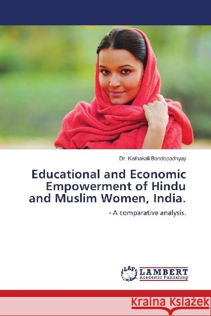 Educational and Economic Empowerment of Hindu and Muslim Women, India. : - A comparative analysis. Bandopadhyay, Dr. Kathakali 9783659822384