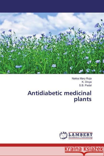 Antidiabetic medicinal plants Roja, Nakka Mary; Divya, K.; Padal, S. B. 9783659822865