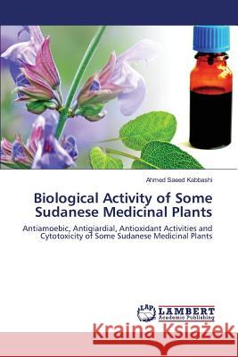 Biological Activity of Some Sudanese Medicinal Plants Kabbashi Ahmed Saeed 9783659823039 LAP Lambert Academic Publishing