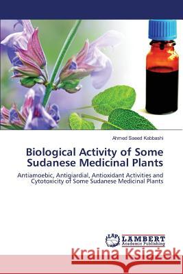 Biological Activity of Some Sudanese Medicinal Plants Kabbashi Ahmed Saeed 9783659823039