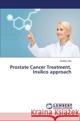 Prostate Cancer Treatment, Insilico approach Lotfy Khaled 9783659823442