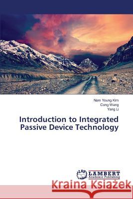 Introduction to Integrated Passive Device Technology Kim Nam Young                            Wang Cong                                Li Yang 9783659823633