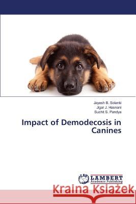Impact of Demodecosis in Canines Solanki Jayesh                           Hasnani Jigar J.                         Pandya Suchit S. 9783659823640 LAP Lambert Academic Publishing
