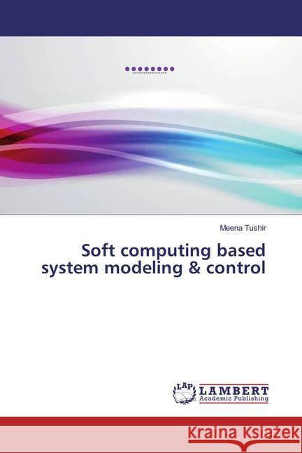 Soft computing based system modeling & control Tushir, Meena 9783659823664