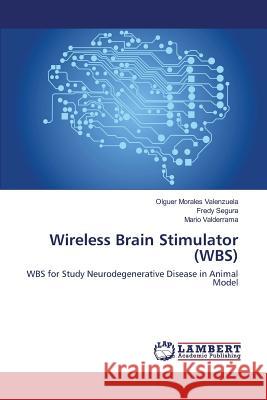 Wireless Brain Stimulator (WBS) Morales Valenzuela Olguer, Segura Fredy, Valderrama Mario 9783659823732 LAP Lambert Academic Publishing