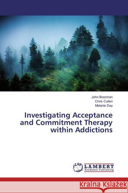 Investigating Acceptance and Commitment Therapy within Addictions Boorman, John; Cullen, Chris; Day, Melanie 9783659823961