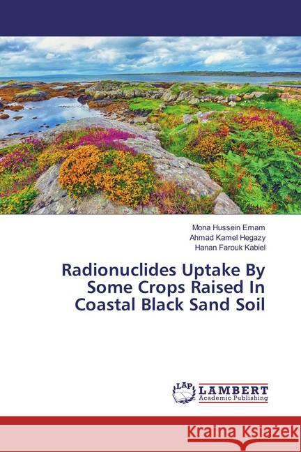 Radionuclides Uptake By Some Crops Raised In Coastal Black Sand Soil Hussein Emam, Mona; Kamel Hegazy, Ahmad; Farouk Kabiel, Hanan 9783659824050